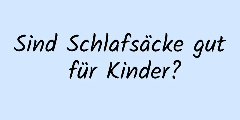 Sind Schlafsäcke gut für Kinder?