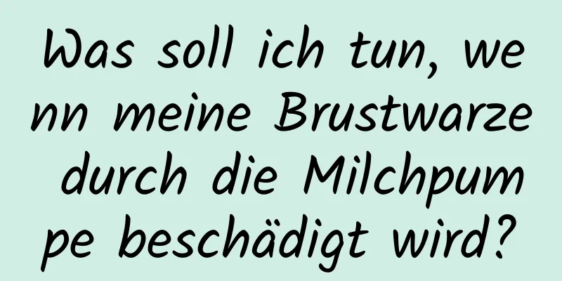 Was soll ich tun, wenn meine Brustwarze durch die Milchpumpe beschädigt wird?