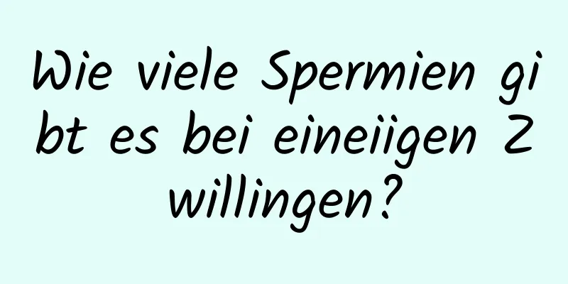 Wie viele Spermien gibt es bei eineiigen Zwillingen?