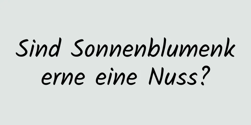 Sind Sonnenblumenkerne eine Nuss?