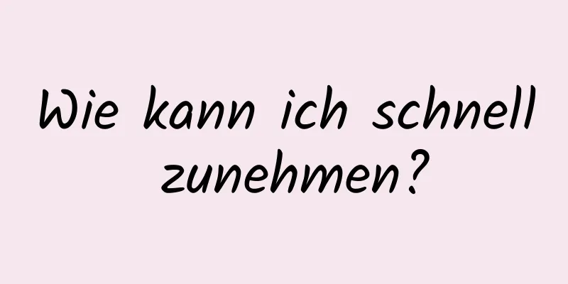 Wie kann ich schnell zunehmen?
