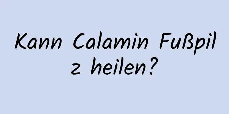 Kann Calamin Fußpilz heilen?
