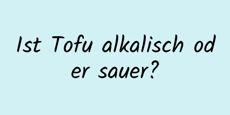 Ist Tofu alkalisch oder sauer?
