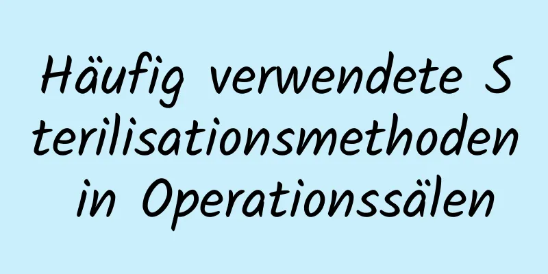 Häufig verwendete Sterilisationsmethoden in Operationssälen