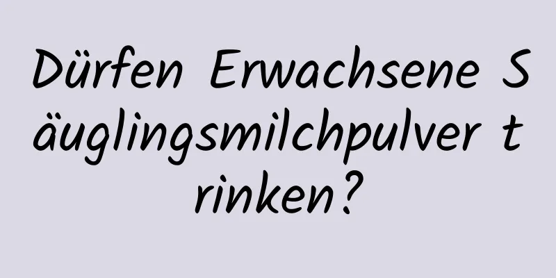 Dürfen Erwachsene Säuglingsmilchpulver trinken?