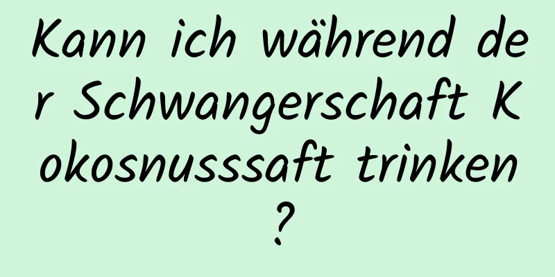Kann ich während der Schwangerschaft Kokosnusssaft trinken?