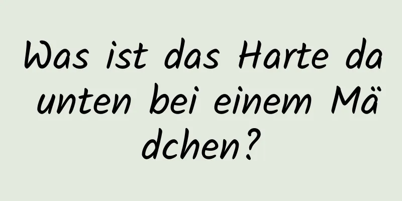 Was ist das Harte da unten bei einem Mädchen?