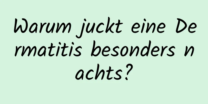 Warum juckt eine Dermatitis besonders nachts?