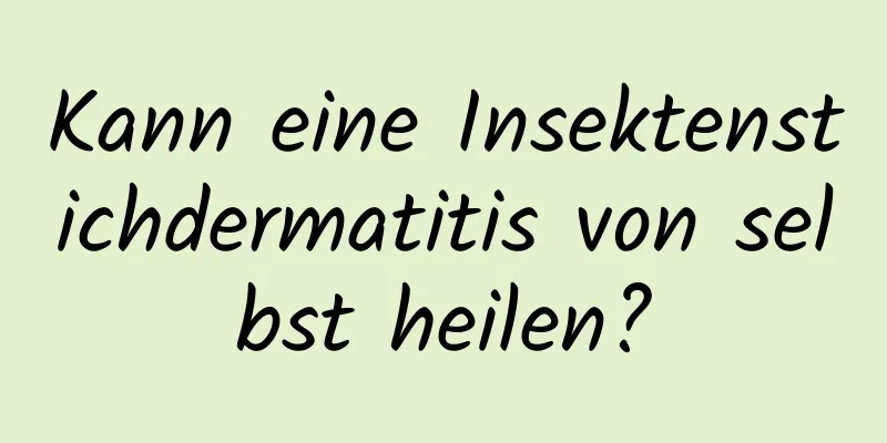Kann eine Insektenstichdermatitis von selbst heilen?