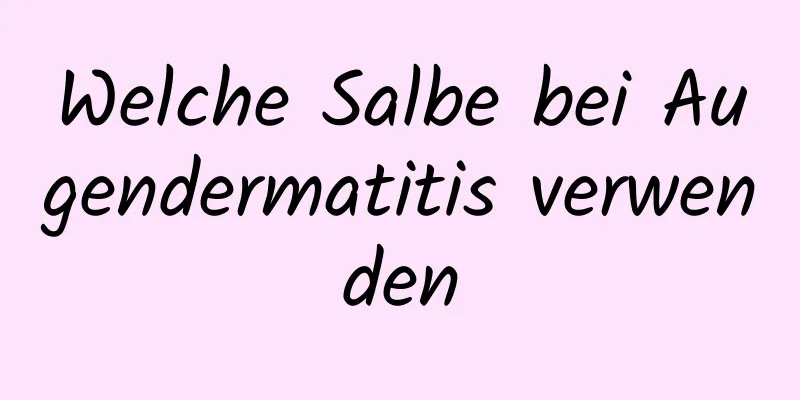 Welche Salbe bei Augendermatitis verwenden