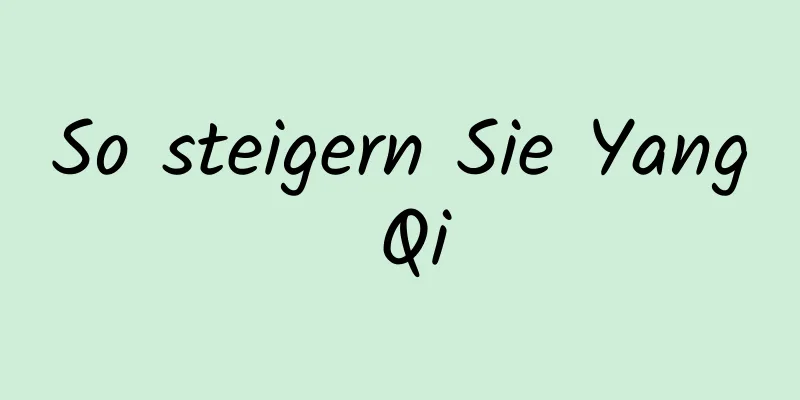 So steigern Sie Yang Qi