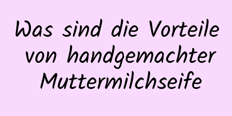 Was sind die Vorteile von handgemachter Muttermilchseife