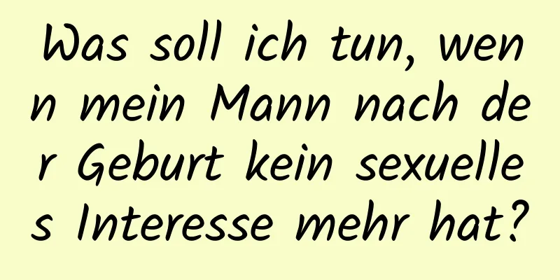 Was soll ich tun, wenn mein Mann nach der Geburt kein sexuelles Interesse mehr hat?