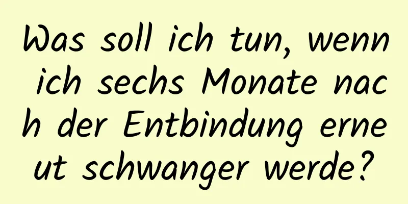 Was soll ich tun, wenn ich sechs Monate nach der Entbindung erneut schwanger werde?