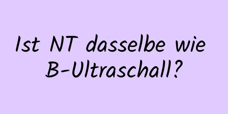 Ist NT dasselbe wie B-Ultraschall?