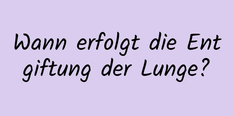 Wann erfolgt die Entgiftung der Lunge?