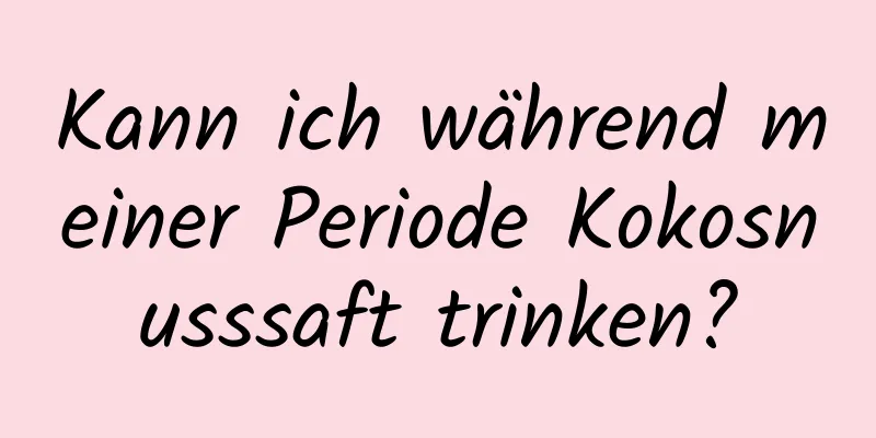 Kann ich während meiner Periode Kokosnusssaft trinken?