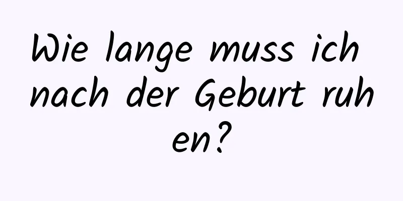 Wie lange muss ich nach der Geburt ruhen?