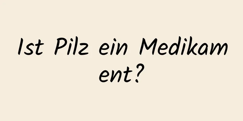 Ist Pilz ein Medikament?