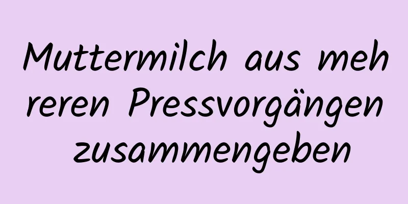 Muttermilch aus mehreren Pressvorgängen zusammengeben