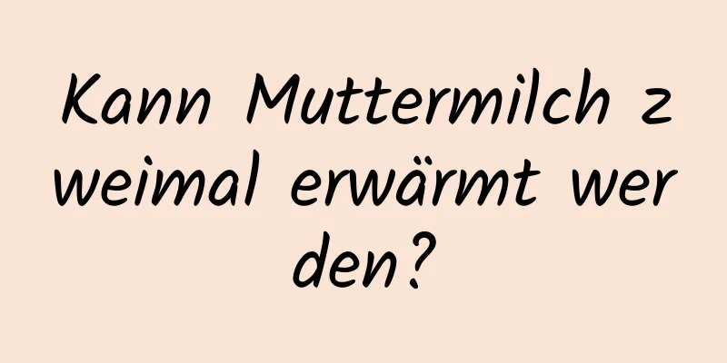 Kann Muttermilch zweimal erwärmt werden?