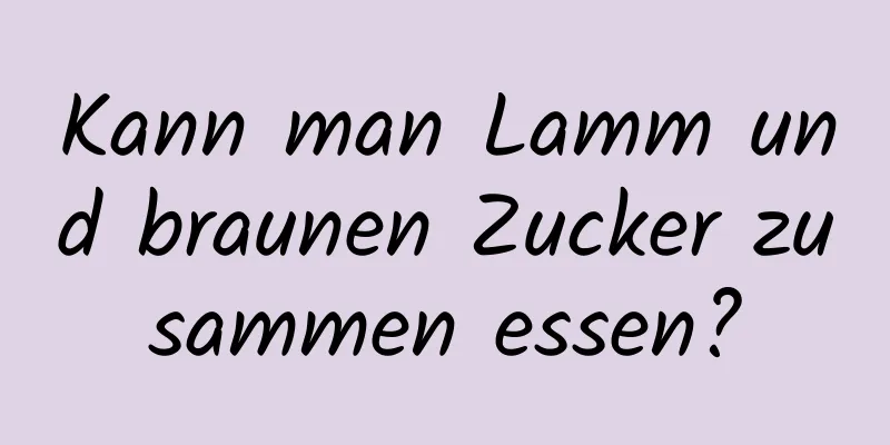 Kann man Lamm und braunen Zucker zusammen essen?