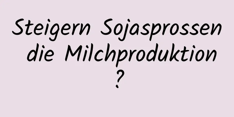 Steigern Sojasprossen die Milchproduktion?