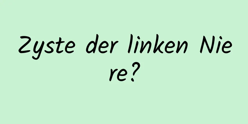 Zyste der linken Niere?