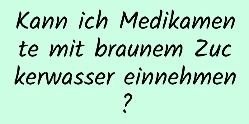 Kann ich Medikamente mit braunem Zuckerwasser einnehmen?