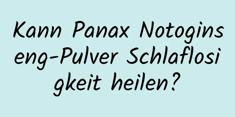 Kann Panax Notoginseng-Pulver Schlaflosigkeit heilen?