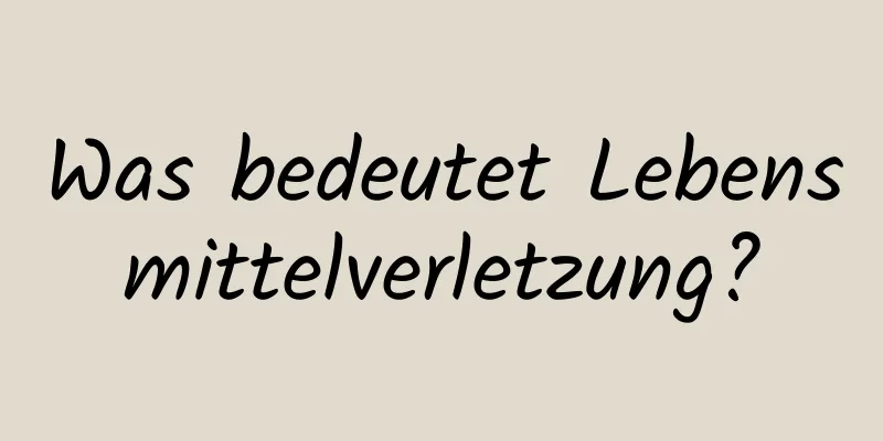 Was bedeutet Lebensmittelverletzung?