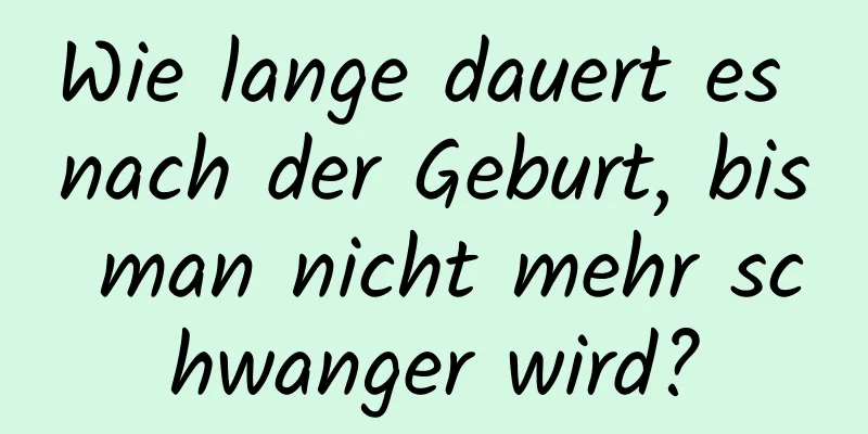 Wie lange dauert es nach der Geburt, bis man nicht mehr schwanger wird?