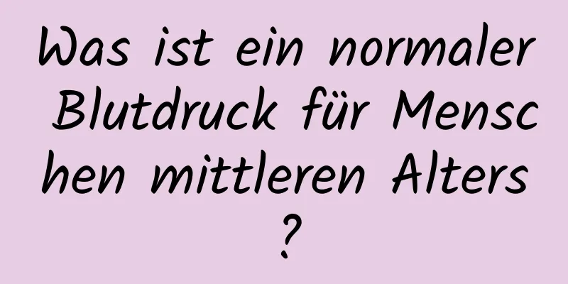Was ist ein normaler Blutdruck für Menschen mittleren Alters?