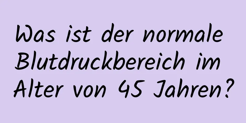 Was ist der normale Blutdruckbereich im Alter von 45 Jahren?