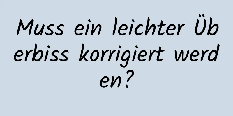 Muss ein leichter Überbiss korrigiert werden?