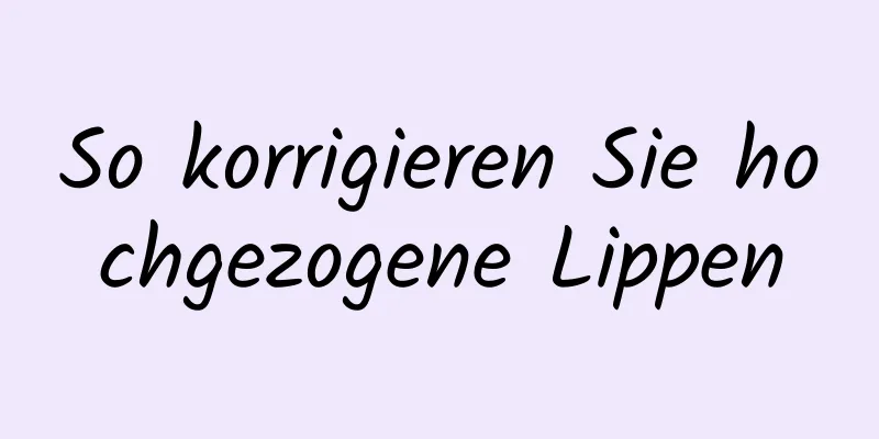 So korrigieren Sie hochgezogene Lippen