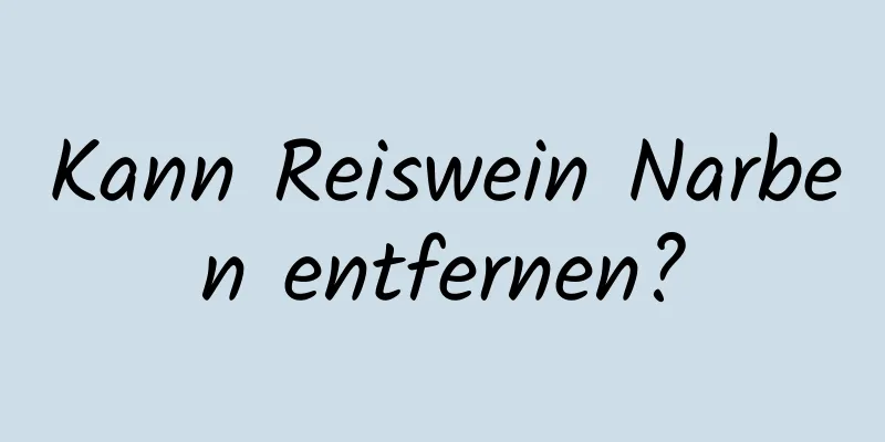 Kann Reiswein Narben entfernen?