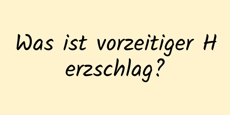 Was ist vorzeitiger Herzschlag?