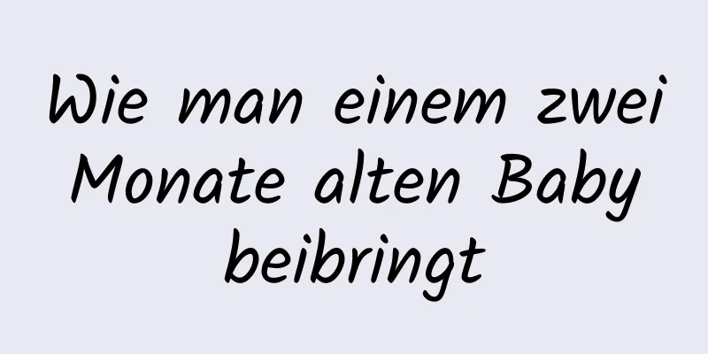 Wie man einem zwei Monate alten Baby beibringt