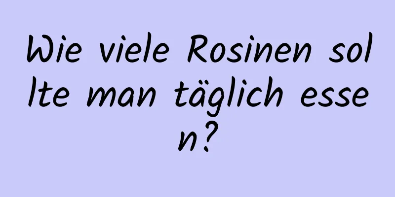 Wie viele Rosinen sollte man täglich essen?