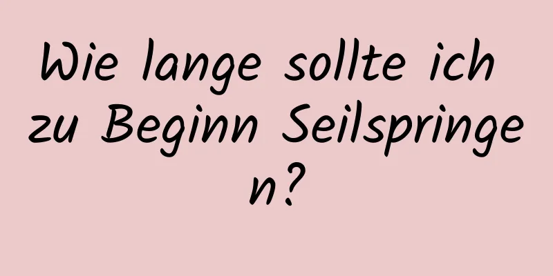 Wie lange sollte ich zu Beginn Seilspringen?