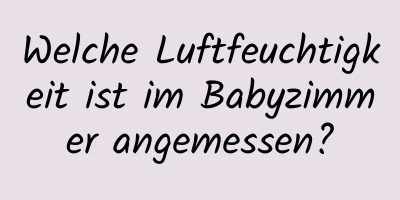 Welche Luftfeuchtigkeit ist im Babyzimmer angemessen?