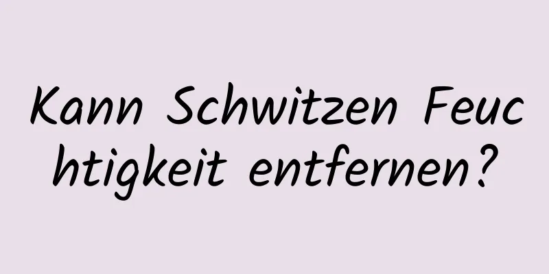 Kann Schwitzen Feuchtigkeit entfernen?