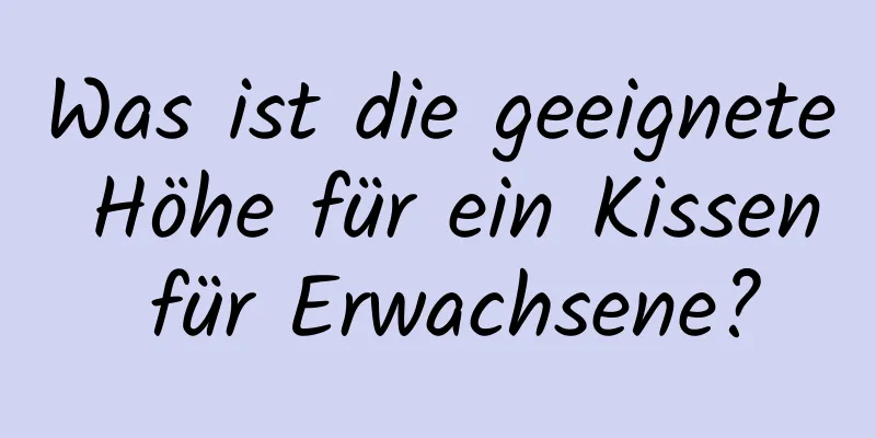Was ist die geeignete Höhe für ein Kissen für Erwachsene?
