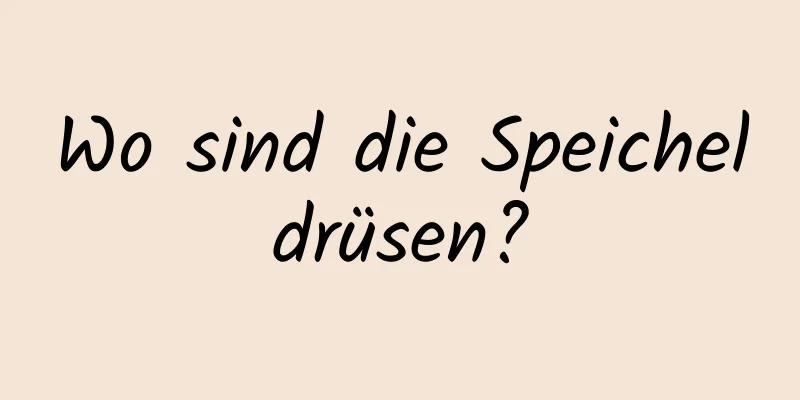 Wo sind die Speicheldrüsen?