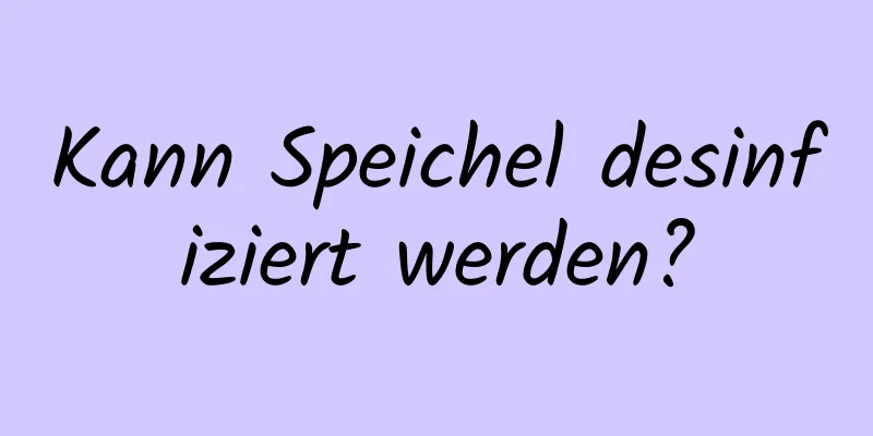 Kann Speichel desinfiziert werden?