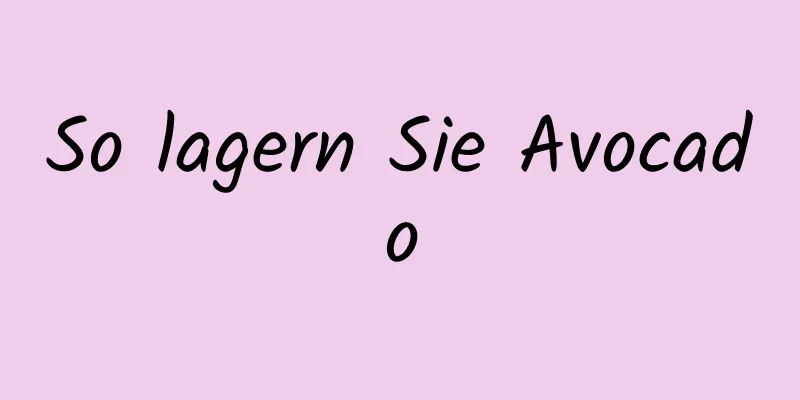So lagern Sie Avocado