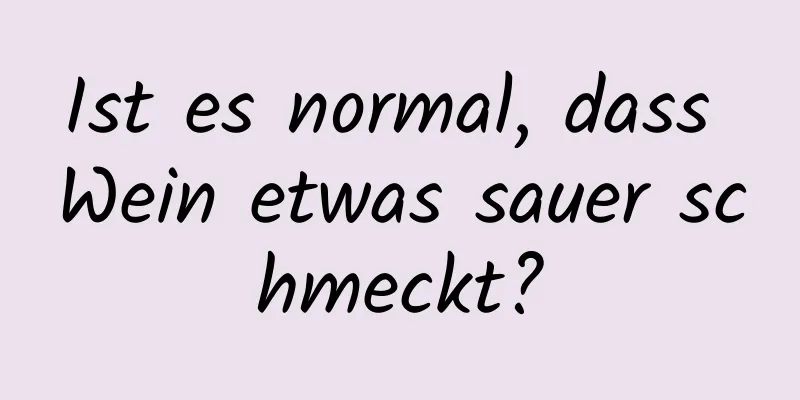 Ist es normal, dass Wein etwas sauer schmeckt?