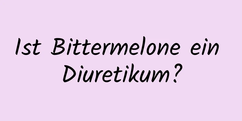 Ist Bittermelone ein Diuretikum?
