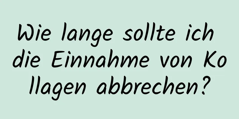 Wie lange sollte ich die Einnahme von Kollagen abbrechen?